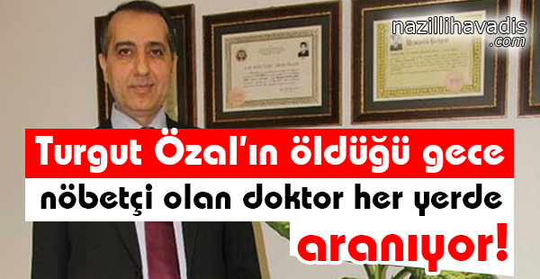 Turgut Özal'ın öldüğü gece nöbetçi olan doktor her yerde aranıyor!