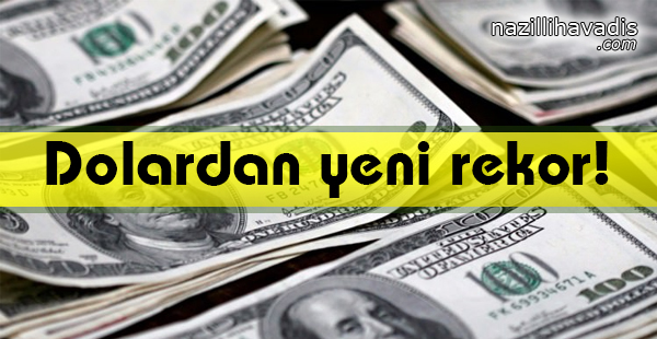 Dolardan yeni rekor!