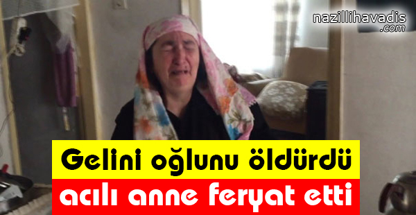 Gelini Oğlunu Öldürdü, Acılı Anne Feryat Etti