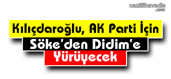 Kılıçdaroğlu, AK Parti İçin Yürüyecek