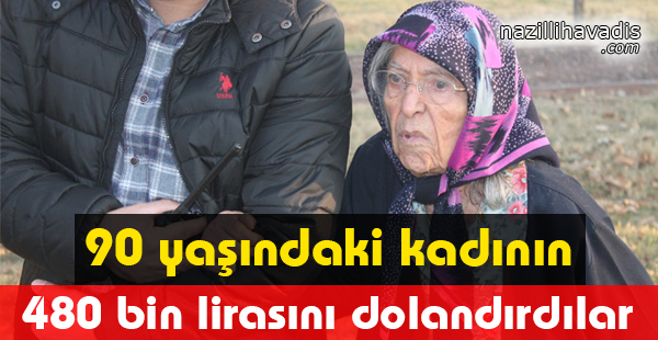 90 Yaşındaki Kadının 480 Bin Lirasını Dolandırdılar