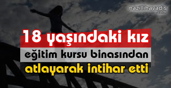 18 yaşındaki kız, eğitim kursu binasından atlayarak intihar etti