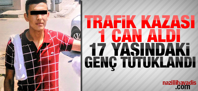 Trafik kazası can aldı,17 yaşındaki genç tutuklandı