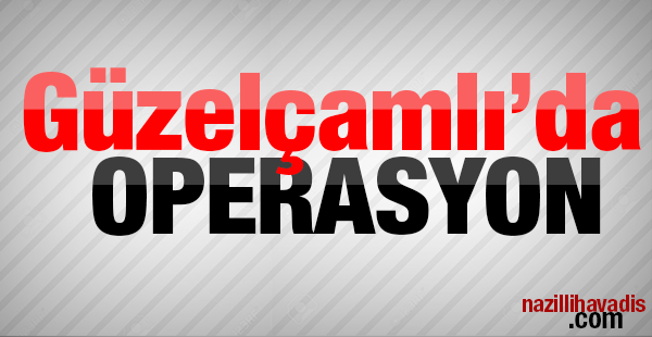 Güzelçamlı'da operasyon