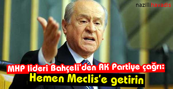 MHP lideri Bahçeli'den Ak Partiye çağrı: Hemen Meclis'e getirin