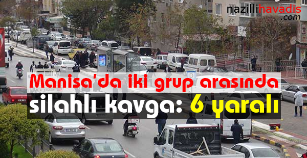 Manisa'da iki grup arasında silahlı kavga: 6 yaralı