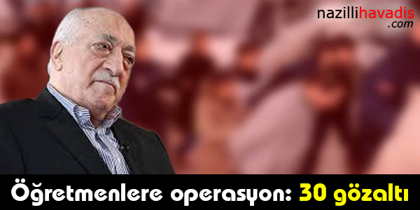 Öğretmenlere operasyon: 30 gözaltı