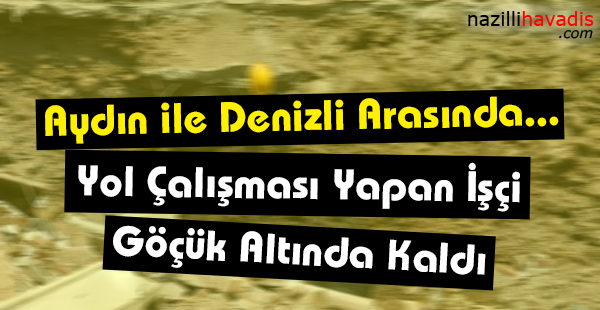 Yol Çalışması Yapan İşçi Göçük Altında Kaldı