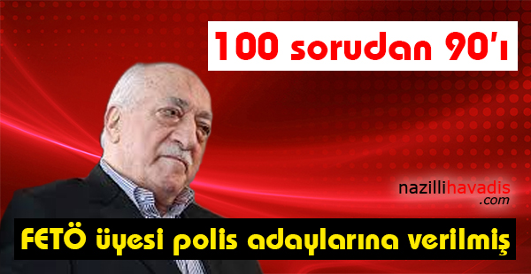 100 sorudan 90'ı FETÖ üyesi polis adaylarına verilmiş