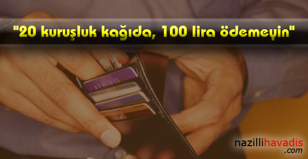 "20 kuruşluk kağıda, 100 lira ödemeyin"