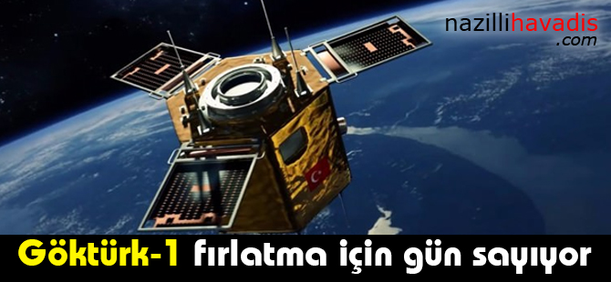 Göktürk-1 fırlatma için gün sayıyor