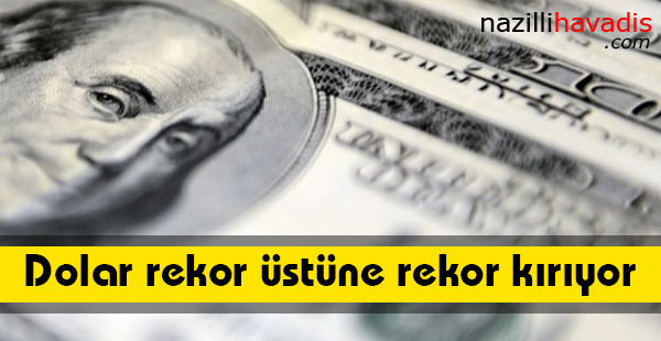 Dolar rekor üstüne rekor kırıyor