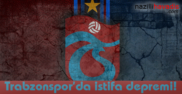 Trabzonspor'da istifa depremi!