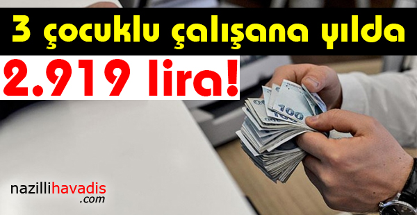 3 çocuklu çalışana yılda 2.919 lira!