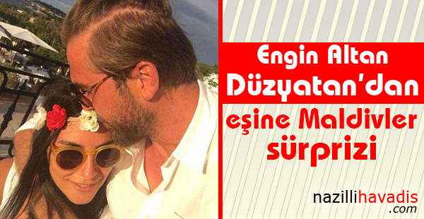 Engin Altan Düzyatan'dan eşine Maldivler sürprizi