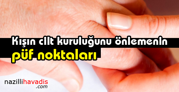 Kışın cilt kuruluğunu önlemenin püf noktaları