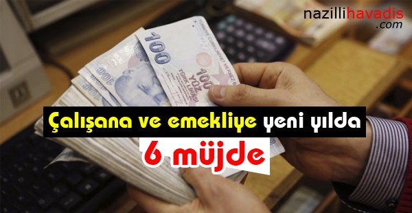 Çalışana ve emekliye yeni yıldı 6 müjde