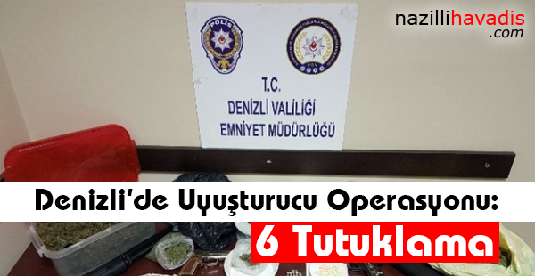 Denizli'de Uyuşturucu Operasyonu: 6 Tutuklama