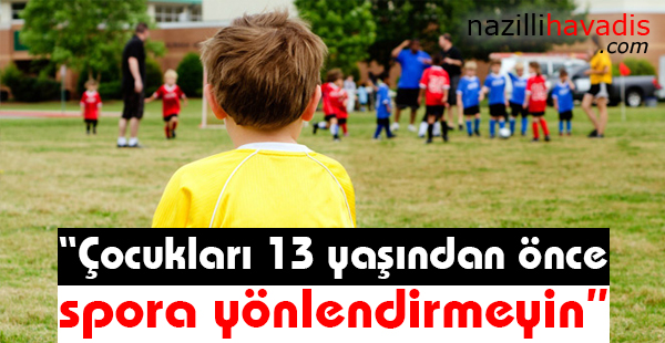 'Çocukları 13 yaşından önce spora yönlendirmeyin