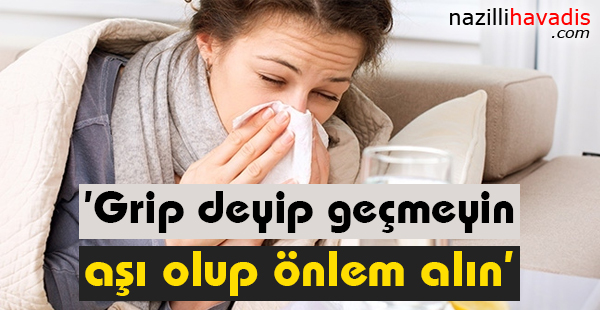 'Grip deyip geçmeyin, aşı olup önlem alın'