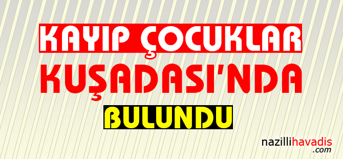 Kayıp çocuklar Kuşadası'nda bulundu