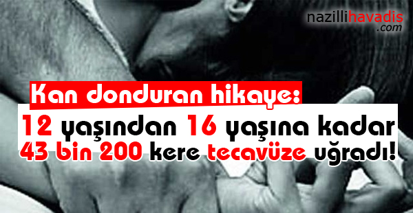 Kan donduran hikaye: 43 bin 200 kere tecavüze uğradı!