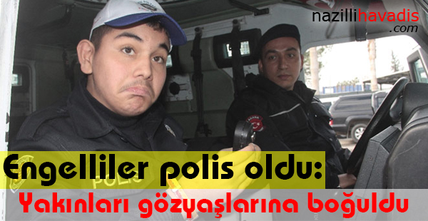 Engelliler polis oldu: Yakınları gözyaşlarına boğuldu