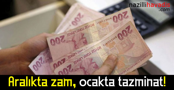 Aralıkta zam, ocakta tazminat!