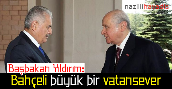 Başbakan Yıldırım: Bahçeli büyük bir vatansever