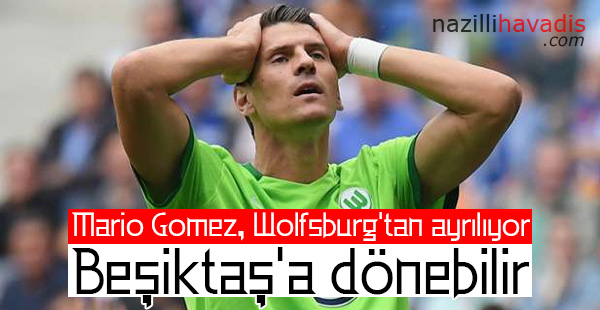 Mario Gomez, Wolfsburg'tan ayrılıyor, Beşiktaş'a dönebilir