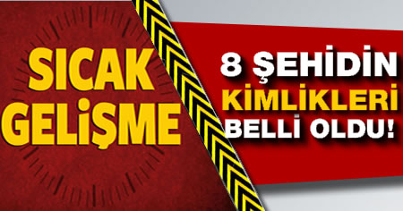 8 şehidin kimliği belli oldu!