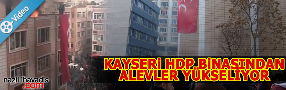 Kayseri HDP Binasından alevler yükseliyor