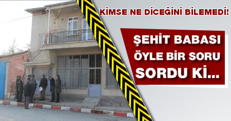 Şehit babası öyle bir soru sordu ki...