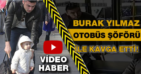 Burak Yılmaz, otobüs şoförü ile böyle kavga etti