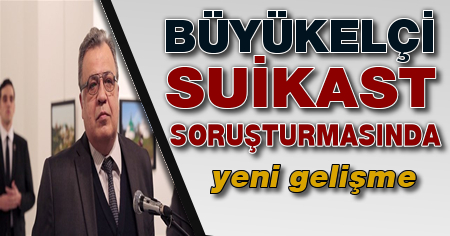 Büyükelçi suikastı soruşturmasında yeni gelişme!