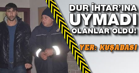 Kuşadası'nda dur ihtarına uymayınca olanlar oldu!