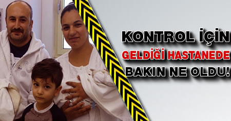 Kontrol için geldiği hastanede bakın ne oldu!