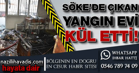 Söke'de çıkan yangın evi kül etti!