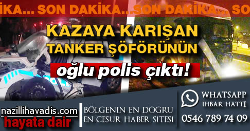 Kazaya karışan tanker şöförünün oğlu polis çıktı!