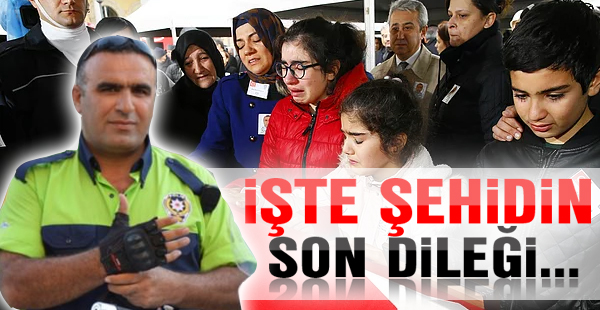 İşte Şehidin son dileği...