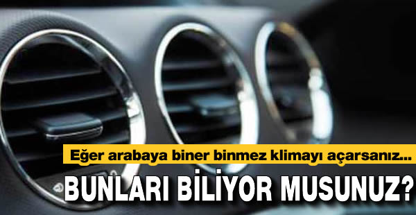 Eğer arabaya biner binmez klimayı açarsanız...