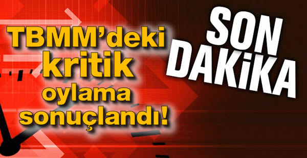 TBMM'deki kritik oylama sonuçlandı!