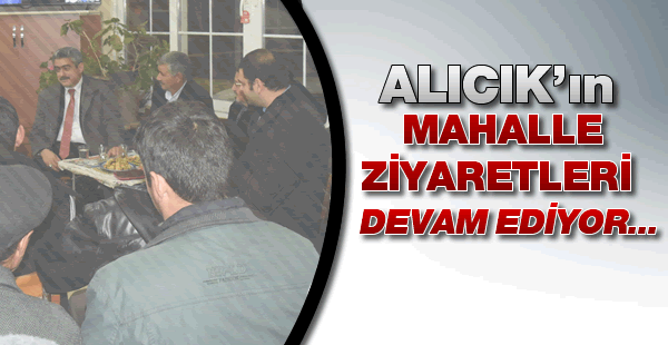 Başkan Alıcık, mahalle ziyaretleri devam ediyor