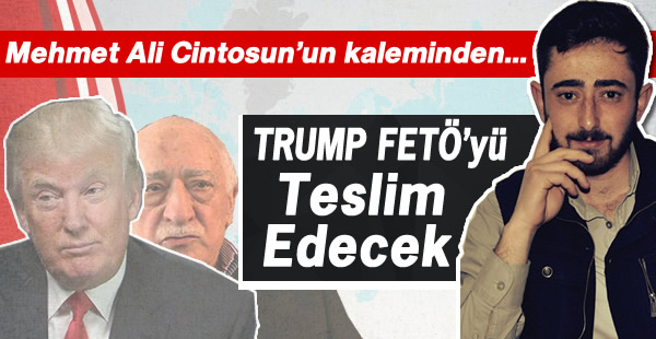 Trump FETÖ'yü Teslim Edecek