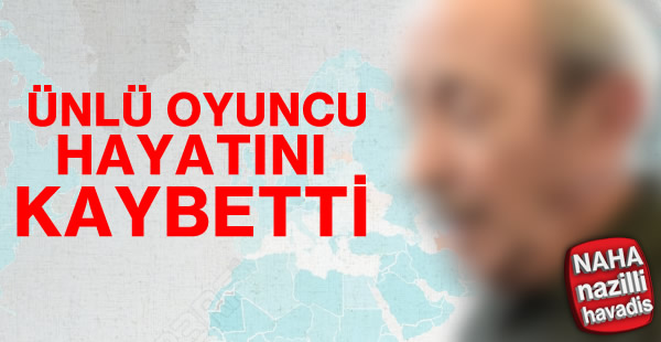 Ünlü oyuncu hayatını kaybetti