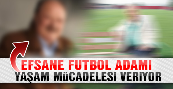 Ünlü futbol adamı yaşam mücadelesi veriyor