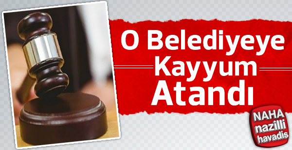 O belediyeye kayyum atandı!