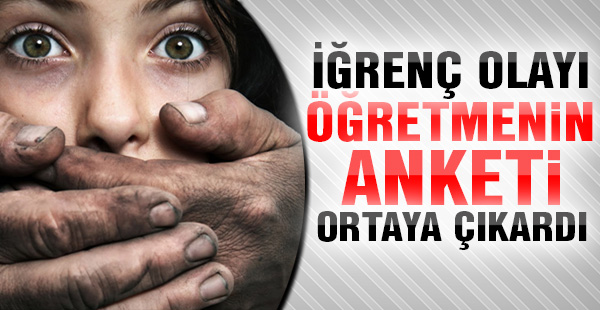 İğrenç olayı Öğretmenin yaptığı anket ortaya çıkardı!