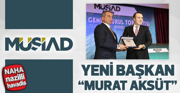 MÜSAİD'ın yeni başkanı "MURAT AKSÜT"