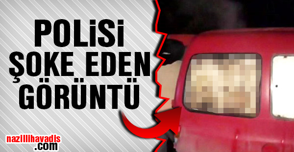 Polisi şoke eden görüntü!